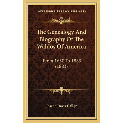 The Genealogy And Biography Of The Waldos Of America: From 1650 To 1883 (1883) - Hardcover