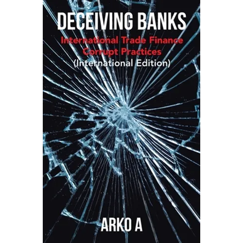 Deceiving Banks: International Trade Finance Corrupt Practices (International Edition) - Paperback