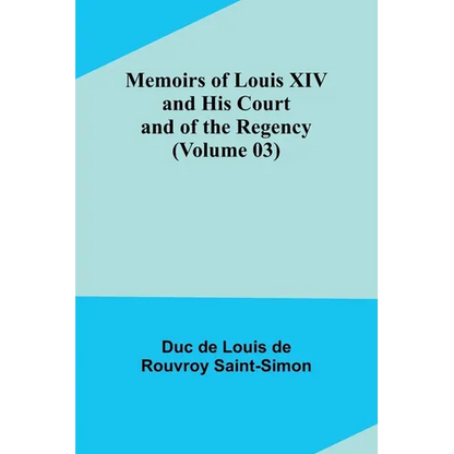 Memoirs of Louis XIV and His Court and of the Regency (Volume 03) - Paperback