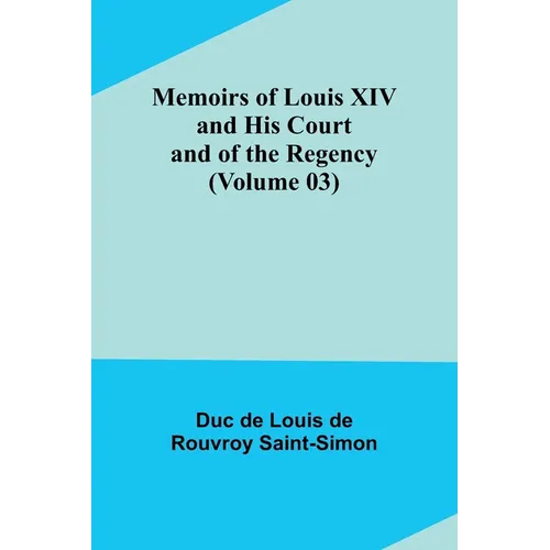 Memoirs of Louis XIV and His Court and of the Regency (Volume 03) - Paperback