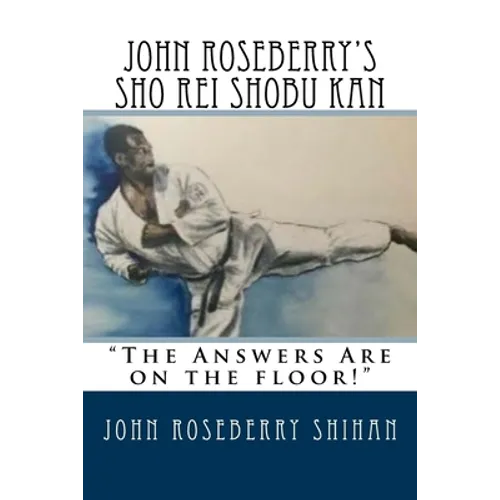 John Roseberry's Sho Rei Shobu Kan: "The Answers Are on the Floor!" - Paperback