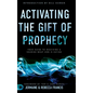 Activating the Gift of Prophecy: Your Guide to Receiving and Sharing what God is Saying - Hardcover
