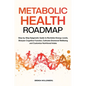 Metabolic Health Roadmap: Step-by-Step Epigenetic Guide to Revitalize Energy Levels, Sharpen Cognitive Function, Cultivate Emotional Wellbeing and Cus - Paperback