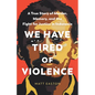 We Have Tired of Violence: A True Story of Murder, Memory, and the Fight for Justice in Indonesia - Hardcover