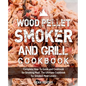Wood Pellet Smoker and Grill Cookbook: Complete How-To Guide and Cookbook for Smoking Meat, The Ultimate Cookbook for Smoked Meat Lovers - Paperback