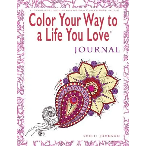 Color Your Way To A Life You Love: Journal (A Self-Help Adult Coloring Book for Relaxation and Personal Growth) - Paperback