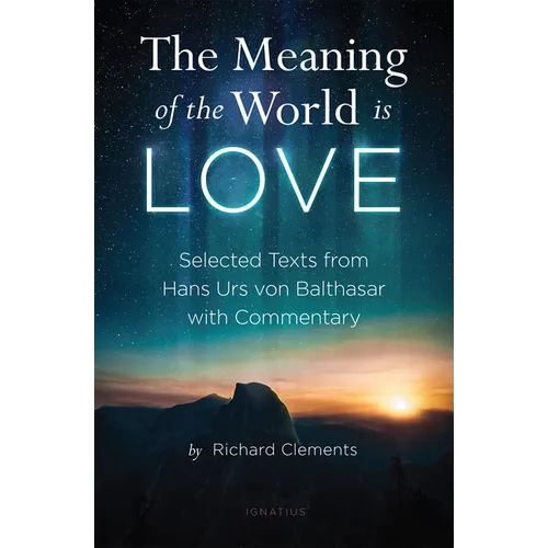 The Meaning of the World Is Love: Selected Texts from Hans Urs Von Balthasar with Commentary - Paperback