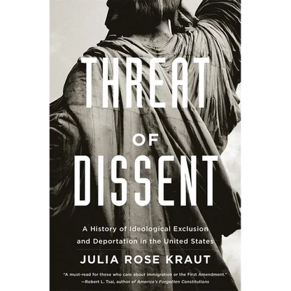 Threat of Dissent: A History of Ideological Exclusion and Deportation in the United States - Paperback