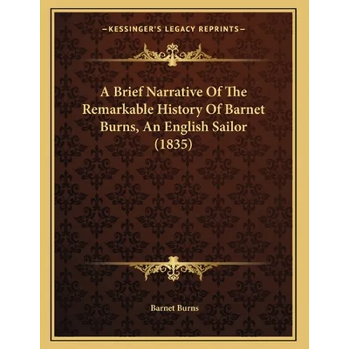 A Brief Narrative Of The Remarkable History Of Barnet Burns, An English Sailor (1835) - Paperback