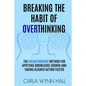 Breaking The Habit of Overthinking: The Breakthrough Method for Applying Knowledge Sooner and Taking Aligned Action Faster - Paperback