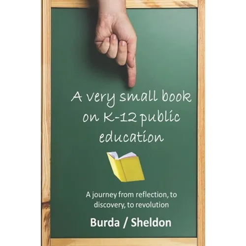 A Very Small Book on K-12 Public Education: A journey from reflection, to discovery, to revolution - Paperback
