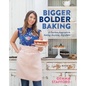 Bigger Bolder Baking: A Fearless Approach to Baking Anytime, Anywhere - Hardcover