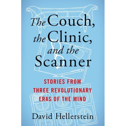The Couch, the Clinic, and the Scanner: Stories from Three Revolutionary Eras of the Mind - Hardcover