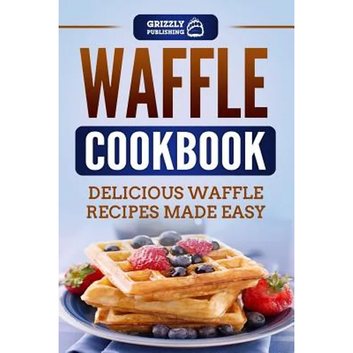 Waffle Cookbook: Delicious Waffle Recipes Made Easy - Paperback