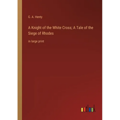 A Knight of the White Cross; A Tale of the Siege of Rhodes: in large print - Paperback