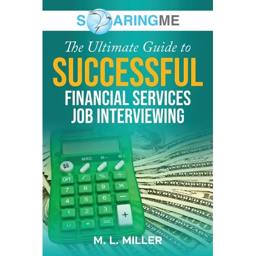 SoaringME The Ultimate Guide to Successful Financial Services Job Interviewing - Paperback