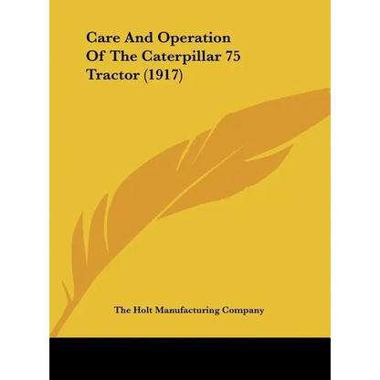 Care And Operation Of The Caterpillar 75 Tractor (1917) - Hardcover
