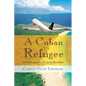 A Cuban Refugee: Life Before and After the Castro Revolution - Paperback