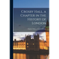 Crosby Hall, a Chapter in the History of London - Paperback