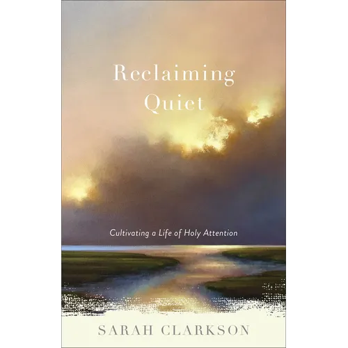 Reclaiming Quiet: Cultivating a Life of Holy Attention - Paperback