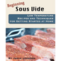 Beginning Sous Vide: Low Temperature Recipes and Techniques for Getting Started at Home - Paperback