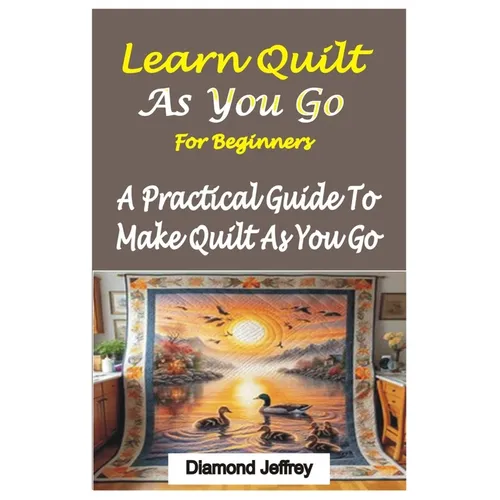 Learn Quilt-As-You-Go for Beginners: A Practical Guide To Make Quilt As You Go - Paperback