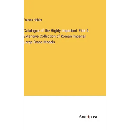 Catalogue of the Highly Important, Fine & Extensive Collection of Roman Imperial Large-Brass Medals - Hardcover