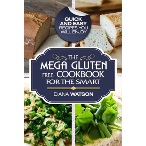 Gluten Free Cookbook: The Mega Gluten-Free Cookbook For The Smart - Quick and Easy Recipes You Will Enjoy - Paperback