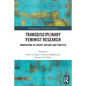 Transdisciplinary Feminist Research: Innovations in Theory, Method and Practice - Paperback