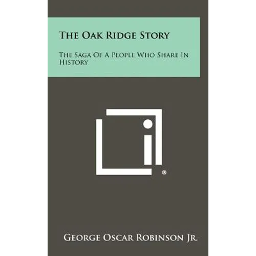 The Oak Ridge Story: The Saga of a People Who Share in History - Hardcover