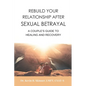 Rebuild Your Relationship After Sexual Betrayal: A Couples Guide to Healing - Paperback