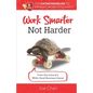 Work Smarter, Not Harder: 9 Tips for Entrepreneur's to Improve Work Efficiency. From the voice of a REAL Small Business Owner. - Paperback