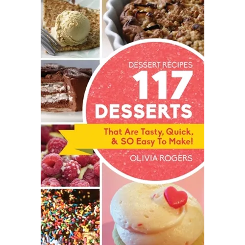 Dessert Recipes: 117 Desserts That Are Tasty, Quick & SO Easy to Make! - Paperback