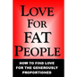 Love For Fat People: How to Find Love for the Generously Proportioned - Paperback