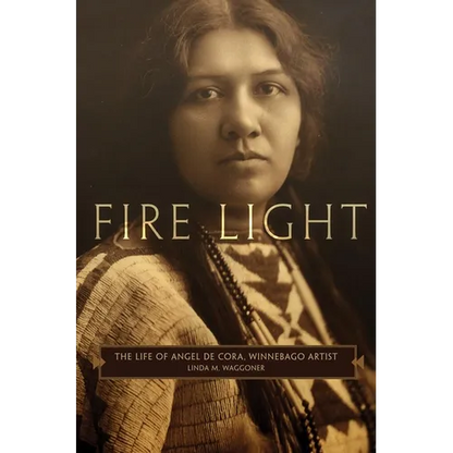 Fire Light: The Life of Angel de Cora, Winnebago Artist - Hardcover