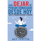 Cómo Dejar de Pensar Demasiado Desde Hoy: Ejercicios y Técnicas Sencillas para Eliminar los Pensamientos Negativos y Calmar la Mente - Hardcover