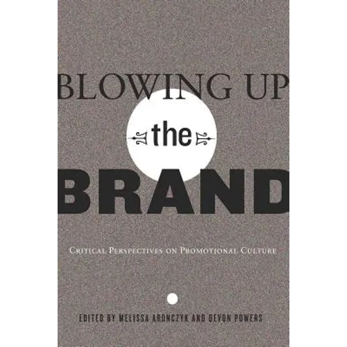 Blowing Up the Brand: Critical Perspectives on Promotional Culture - Paperback