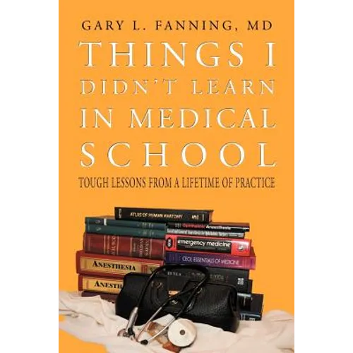 Things I Didn't Learn in Medical School: Tough Lessons from a Lifetime of Practice - Paperback
