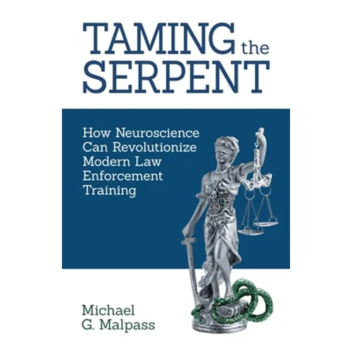 Taming the Serpent: How Neuroscience Can Revolutionize Modern Law Enforcement Training - Paperback