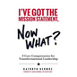 I've Got the Mission Statement, Now What?: 8 Core Competencies for Transformational Leadership - Paperback