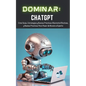 Dominar ChatGPT: Cree Guías, Estrategias y Buenas Prácticas Altamente Efectivas, y Buenas Prácticas Para Pasar de Novato a Experto - Paperback
