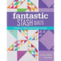 Fantastic Stash Quilts: 8 Projects 2 Ways Using Yardage or Scraps - Paperback