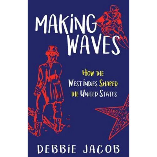 Making Waves: How the West Indies Shaped the United States - Paperback