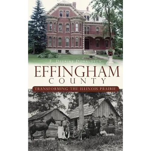 Effingham County: Transforming the Illinois Prairie - Hardcover