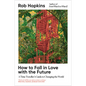 How to Fall in Love with the Future: A Time Traveller's Guide to Changing the World - Hardcover