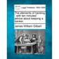 The Elements of Banking: With Ten Minutes' Advice about Keeping a Banker. - Paperback