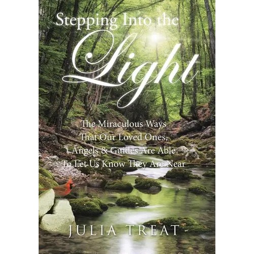 Stepping Into the Light: The Miraculous Ways That Our Loved Ones, Angels & Guides Are Able To Let Us Know They Are Near - Hardcover