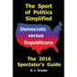 The Sport of Politics Simplified: Democrats versus Republicans, The 2016 Spectator's Guide - Paperback