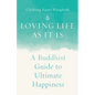 Loving Life as It Is: A Buddhist Guide to Ultimate Happiness - Paperback