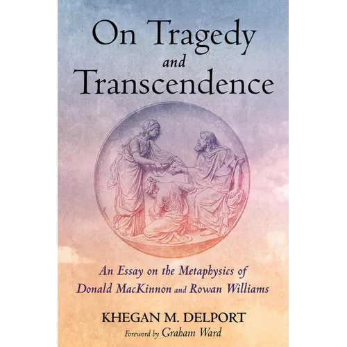 On Tragedy and Transcendence: An Essay on the Metaphysics of Donald MacKinnon and Rowan Williams - Hardcover